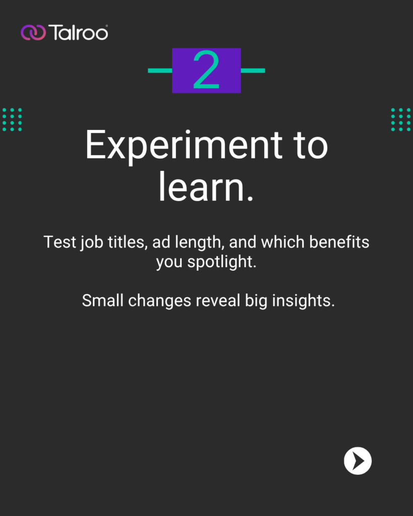 Experiment to learn. Test job titles, ad length, and which benefits you spotlight.